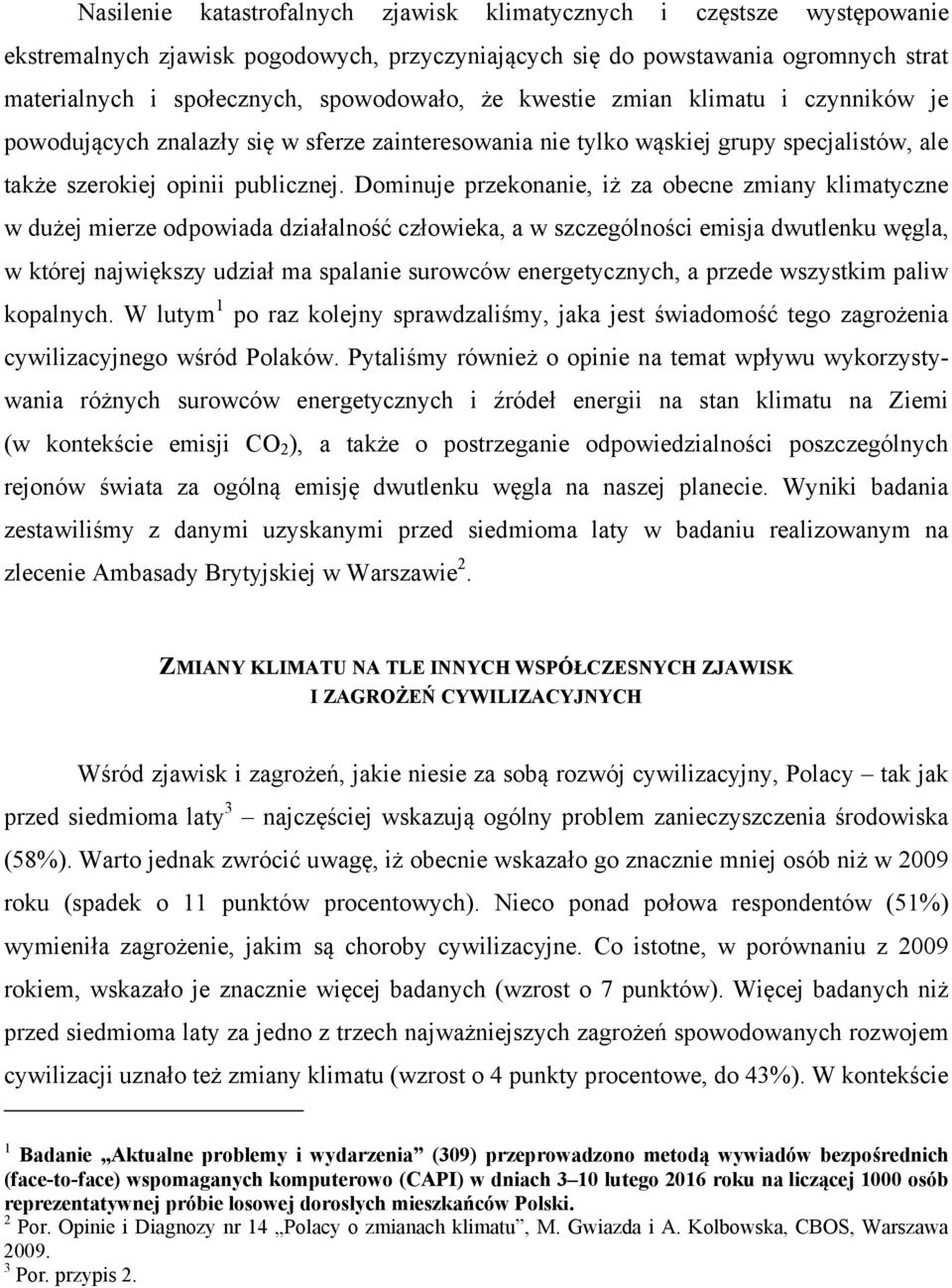 Dominuje przekonanie, iż za obecne zmiany klimatyczne w dużej mierze odpowiada działalność człowieka, a w szczególności emisja dwutlenku węgla, w której największy udział ma spalanie surowców