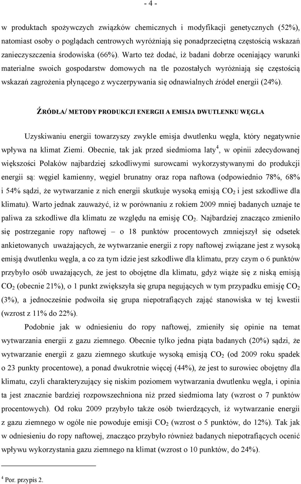 Warto też dodać, iż badani dobrze oceniający warunki materialne swoich gospodarstw domowych na tle pozostałych wyróżniają się częstością wskazań zagrożenia płynącego z wyczerpywania się odnawialnych