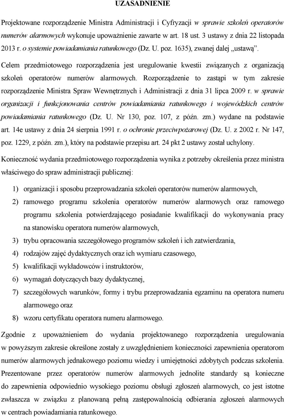 Celem przedmiotowego rozporządzenia jest uregulowanie kwestii związanych z organizacją szkoleń operatorów numerów alarmowych.