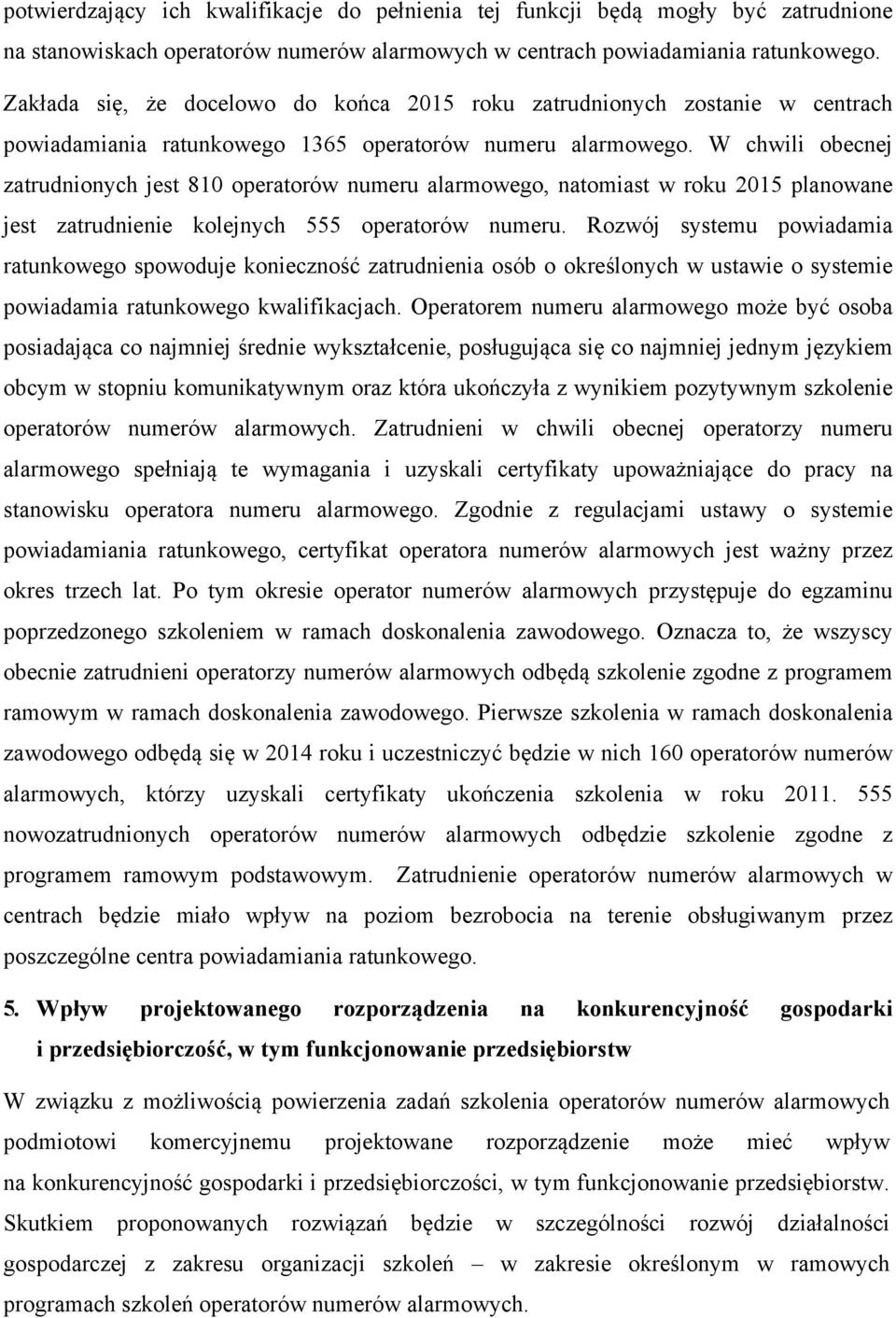 W chwili obecnej zatrudnionych jest 810 operatorów numeru alarmowego, natomiast w roku 2015 planowane jest zatrudnienie kolejnych 555 operatorów numeru.