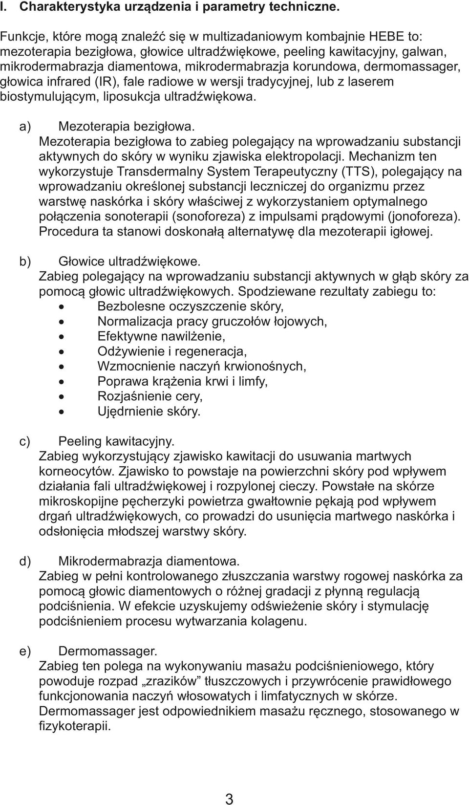 korundowa, dermomassager, głowica infrared (IR), fale radiowe w wersji tradycyjnej, lub z laserem biostymulującym, liposukcja ultradźwiękowa. a) Mezoterapia bezigłowa.