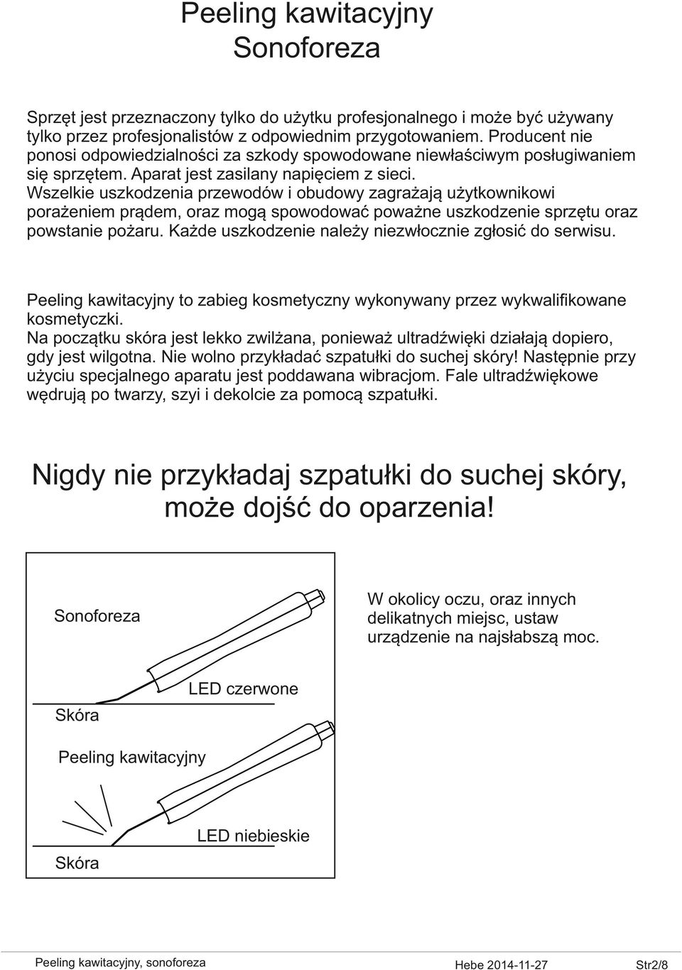 Wszelkie uszkodzenia przewodów i obudowy zagrażają użytkownikowi porażeniem prądem, oraz mogą spowodować poważne uszkodzenie sprzętu oraz powstanie pożaru.