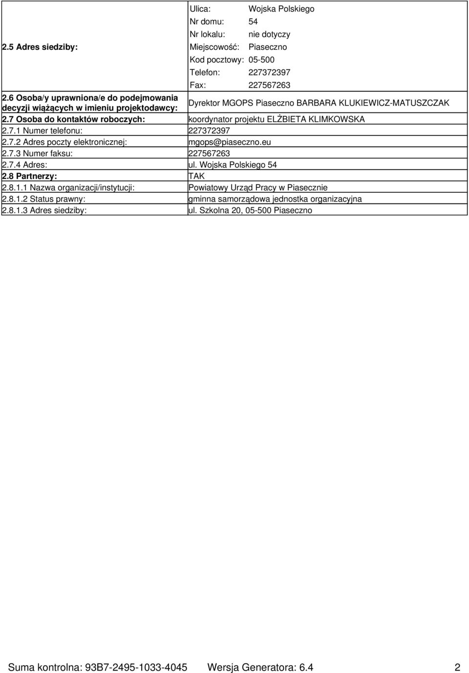 7 Osoba do kontaktów roboczych: koordynator projektu ELŻBIETA KLIMKOWSKA 2.7.1 Numer telefonu: 227372397 2.7.2 Adres poczty elektronicznej: mgops@piaseczno.eu 2.7.3 Numer faksu: 227567263 2.7.4 Adres: ul.