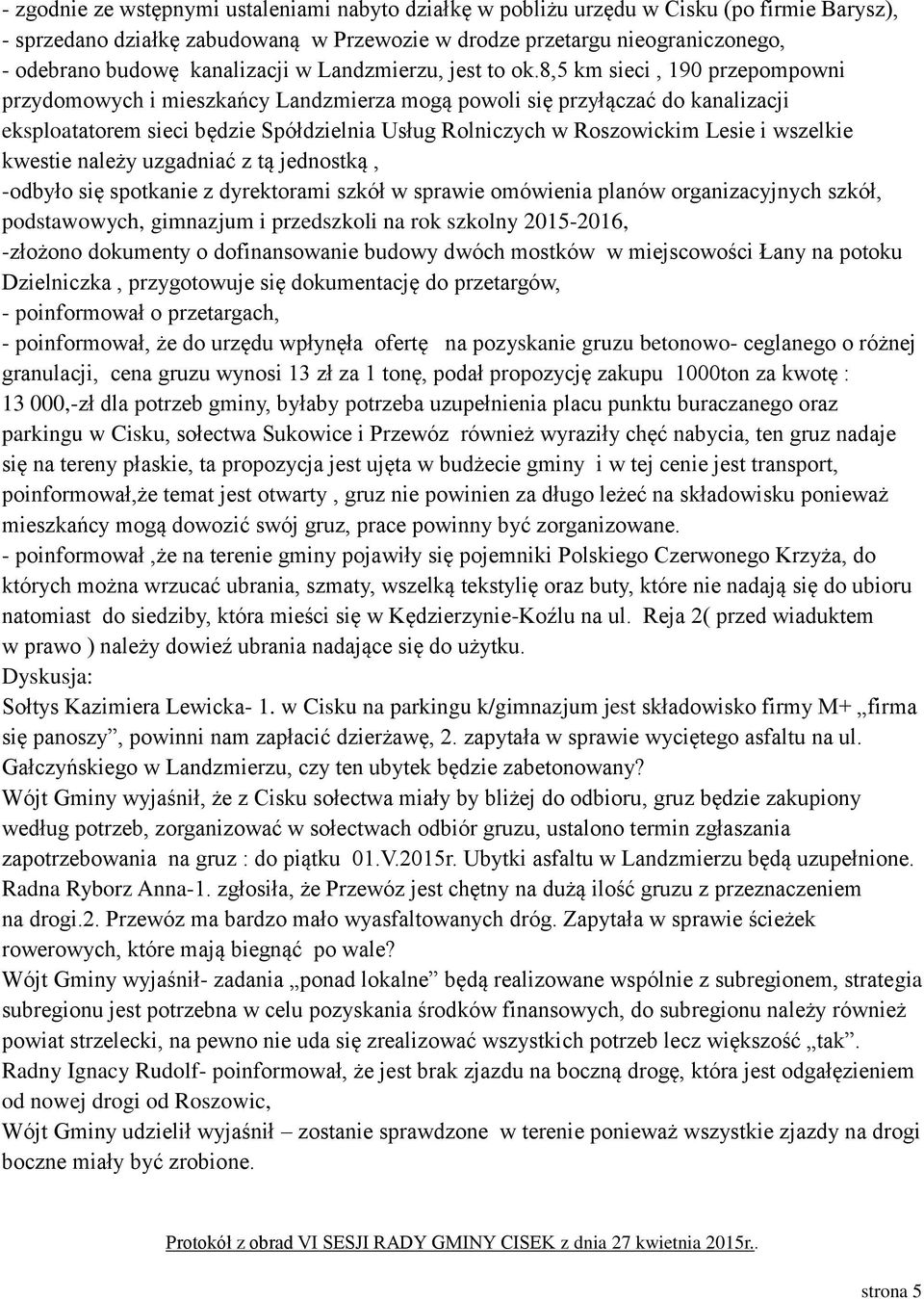 8,5 km sieci, 190 przepompowni przydomowych i mieszkańcy Landzmierza mogą powoli się przyłączać do kanalizacji eksploatatorem sieci będzie Spółdzielnia Usług Rolniczych w Roszowickim Lesie i wszelkie