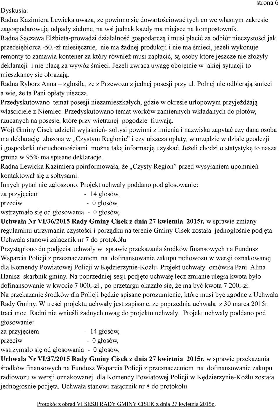 to zamawia kontener za który również musi zapłacić, są osoby które jeszcze nie złożyły deklaracji i nie płacą za wywóz śmieci.