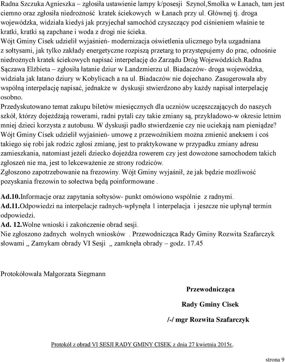 Wójt Gminy Cisek udzielił wyjaśnień- modernizacja oświetlenia ulicznego była uzgadniana z sołtysami, jak tylko zakłady energetyczne rozpiszą przetarg to przystępujemy do prac, odnośnie niedrożnych