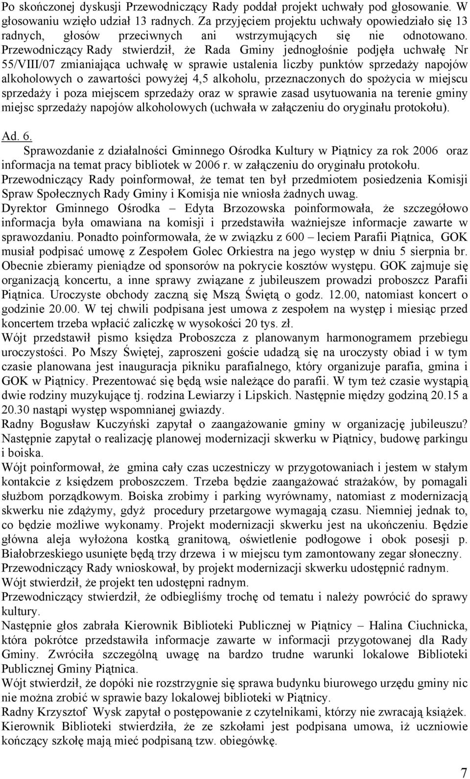 Przewodniczący Rady stwierdził, że Rada Gminy jednogłośnie podjęła uchwałę Nr 55/VIII/07 zmianiająca uchwałę w sprawie ustalenia liczby punktów sprzedaży napojów alkoholowych o zawartości powyżej 4,5