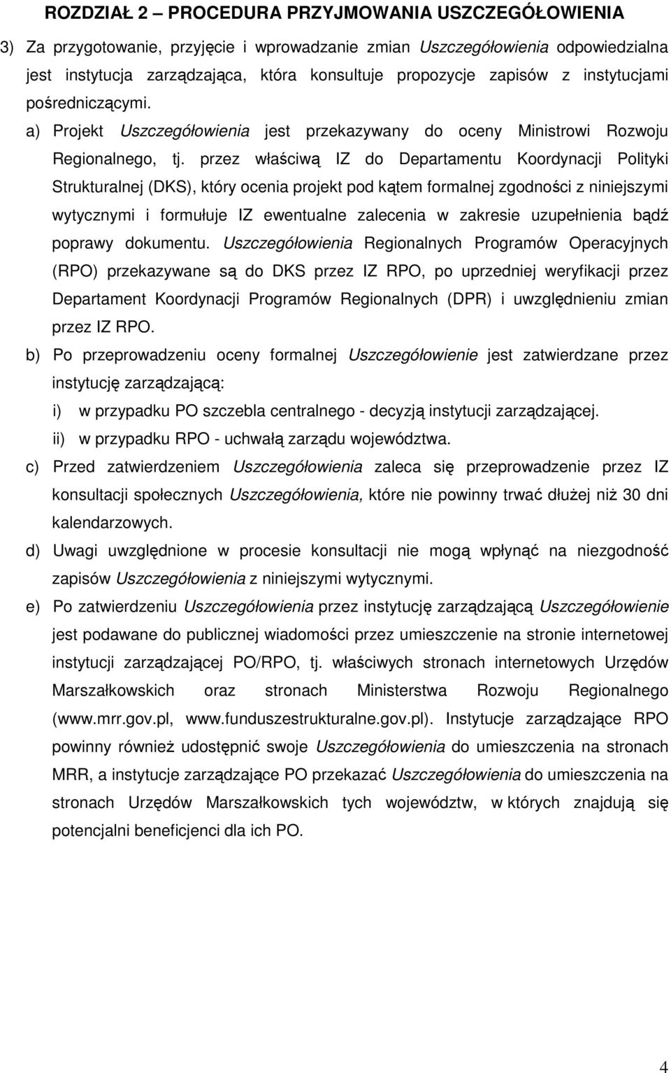 przez właściwą IZ do Departamentu Koordynacji Polityki Strukturalnej (DKS), który ocenia projekt pod kątem formalnej zgodności z niniejszymi wytycznymi i formułuje IZ ewentualne zalecenia w zakresie