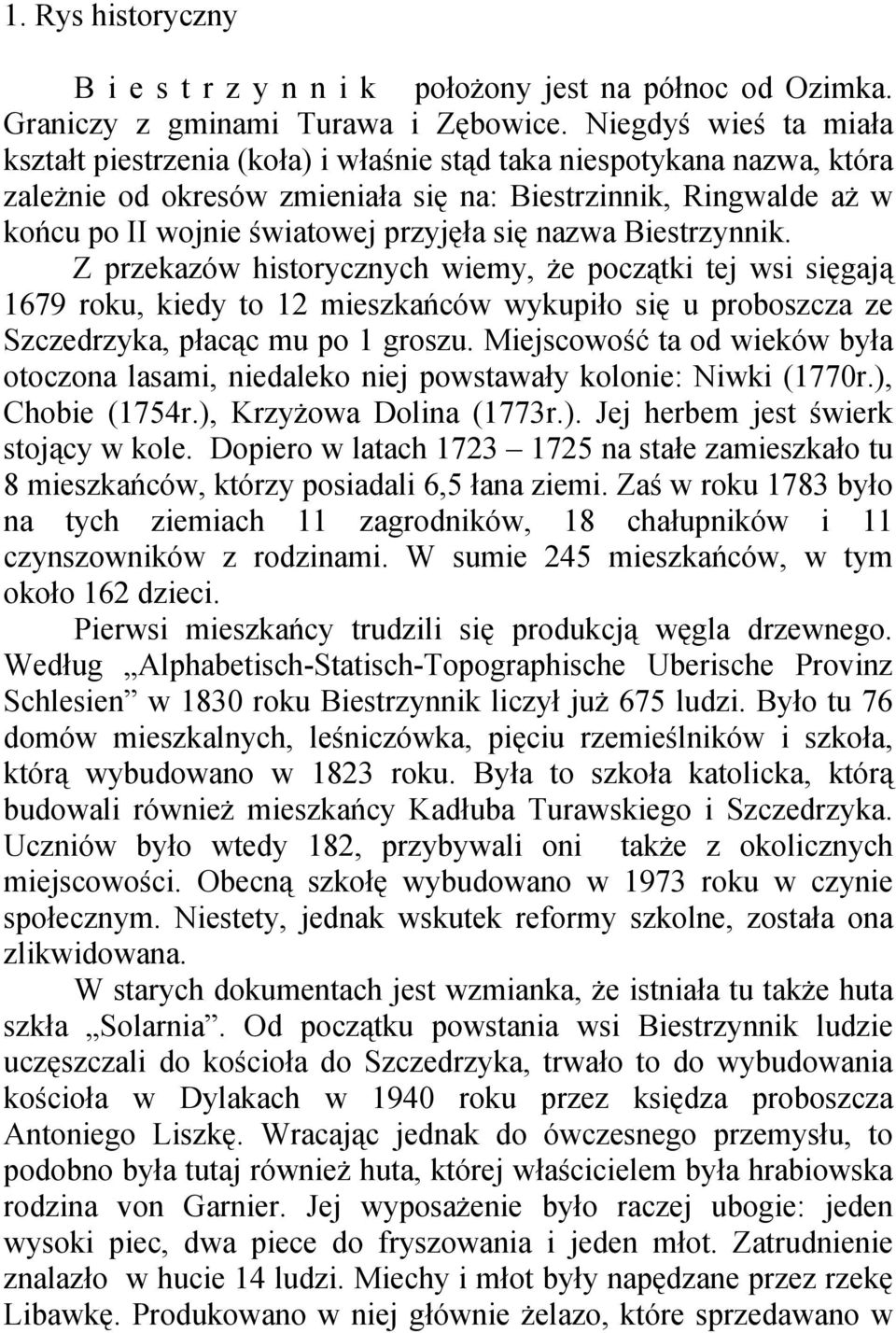 się nazwa Biestrzynnik. Z przekazów historycznych wiemy, że początki tej wsi sięgają 1679 roku, kiedy to 12 mieszkańców wykupiło się u proboszcza ze Szczedrzyka, płacąc mu po 1 groszu.