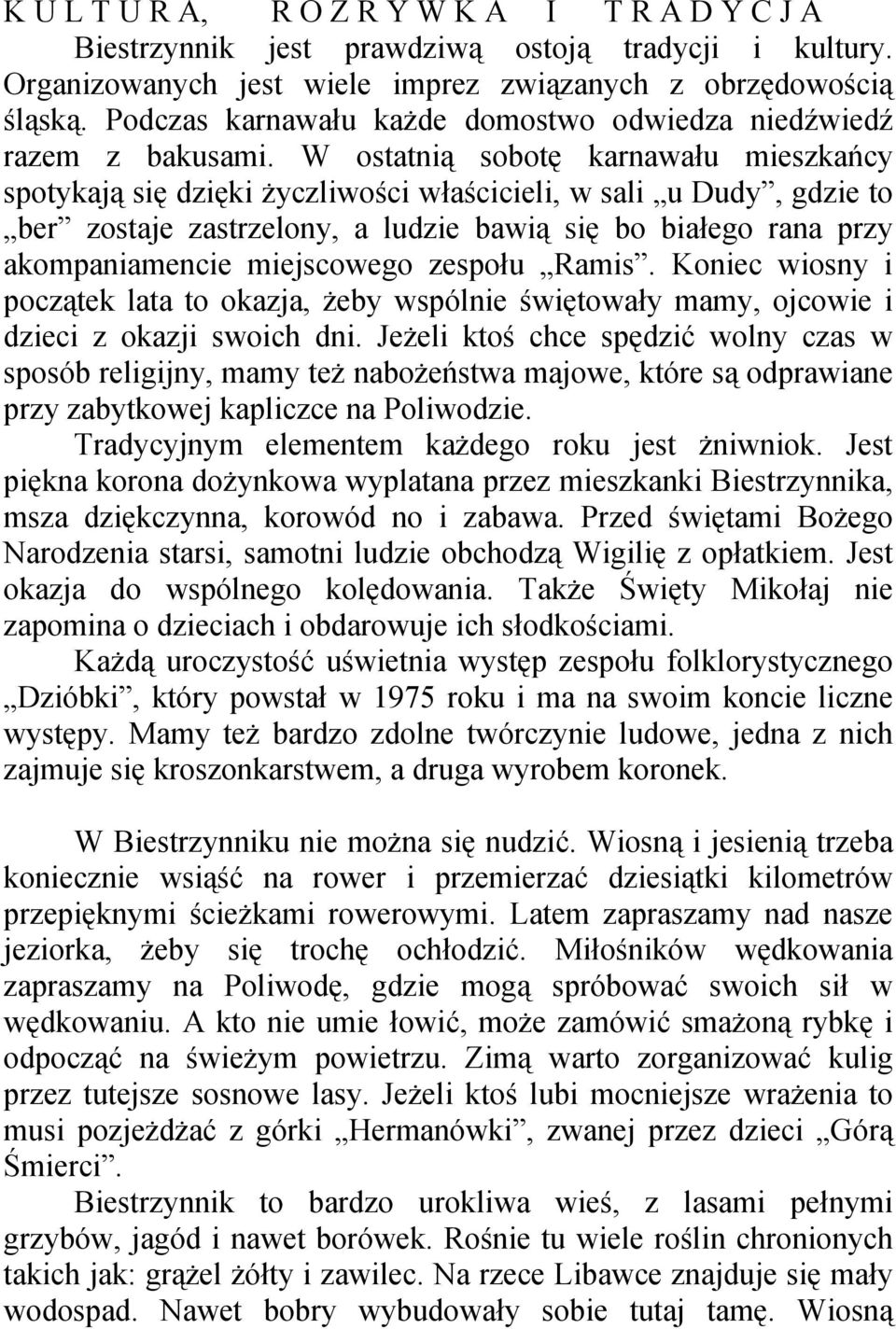 W ostatnią sobotę karnawału mieszkańcy spotykają się dzięki życzliwości właścicieli, w sali u Dudy, gdzie to ber zostaje zastrzelony, a ludzie bawią się bo białego rana przy akompaniamencie