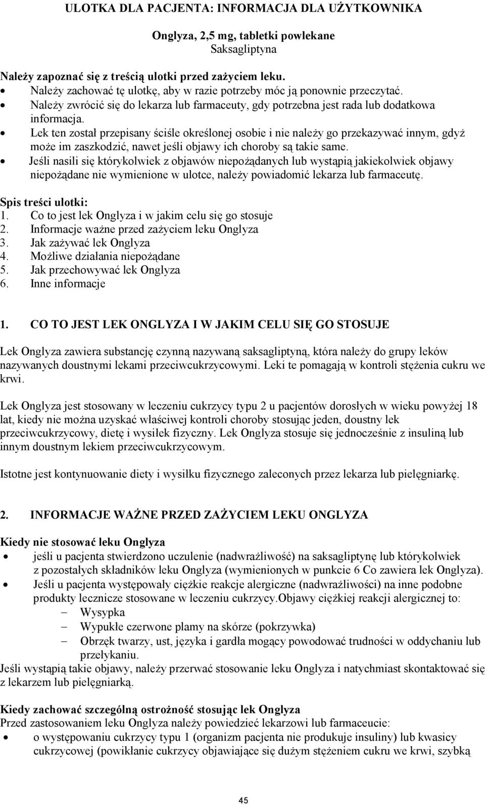 Lek ten został przepisany ściśle określonej osobie i nie należy go przekazywać innym, gdyż może im zaszkodzić, nawet jeśli objawy ich choroby są takie same.