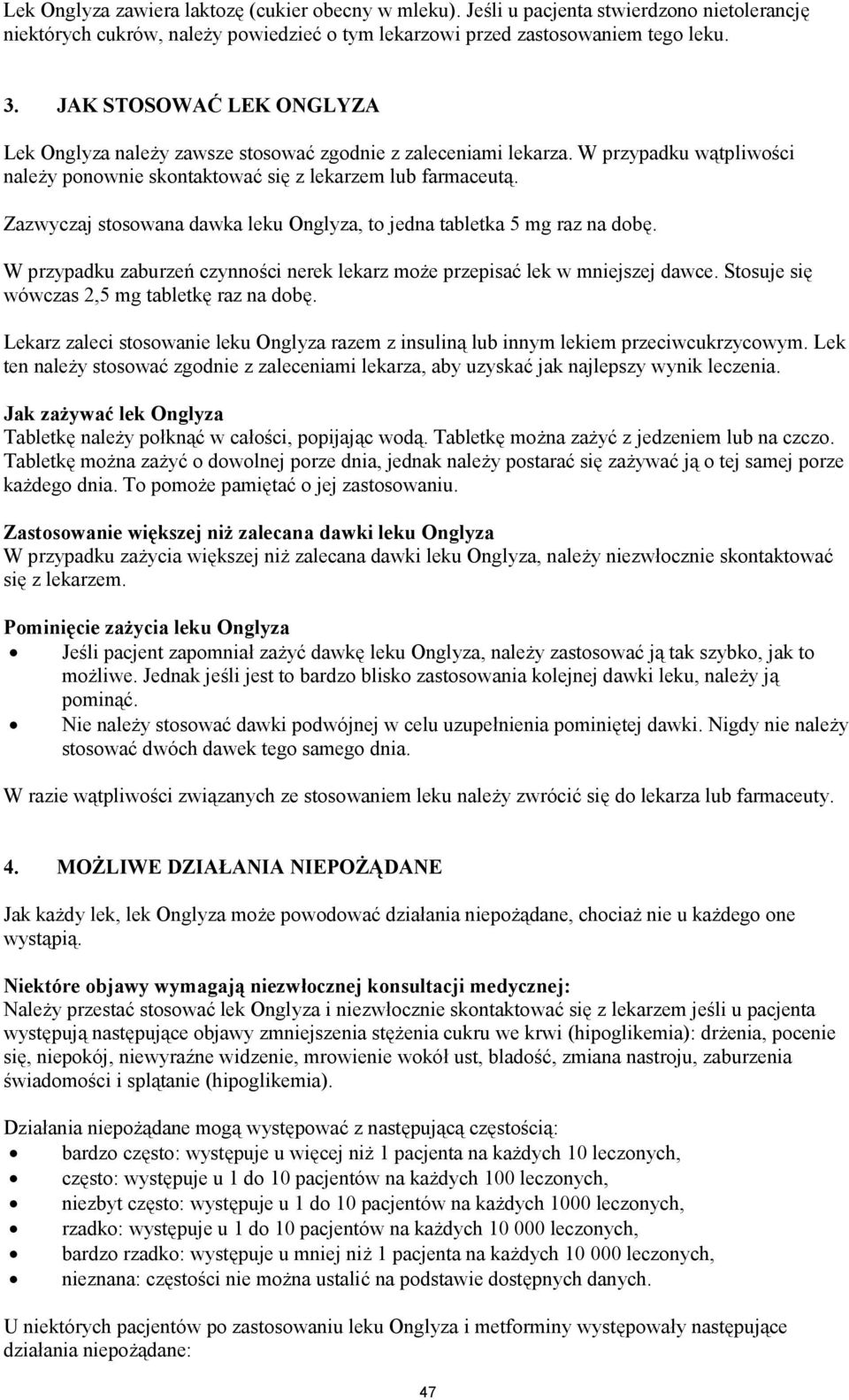 Zazwyczaj stosowana dawka leku Onglyza, to jedna tabletka 5 mg raz na dobę. W przypadku zaburzeń czynności nerek lekarz może przepisać lek w mniejszej dawce.