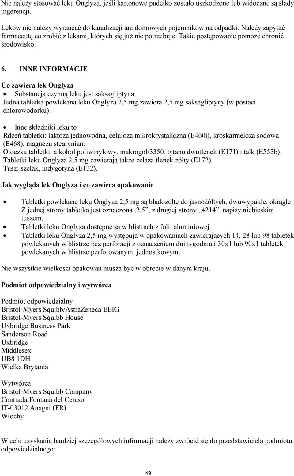 INNE INFORMACJE Co zawiera lek Onglyza Substancją czynną leku jest saksagliptyna. Jedna tabletka powlekana leku Onglyza 2,5 mg zawiera 2,5 mg saksagliptyny (w postaci chlorowodorku).