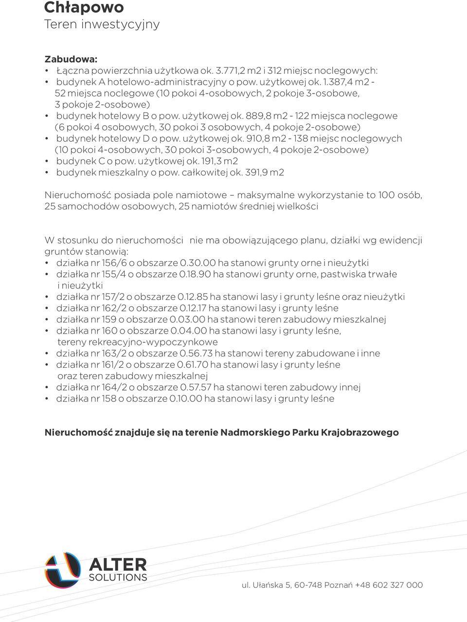 889,8 m2-122 miejsca noclegowe (6 pokoi 4 osobowych, 30 pokoi 3 osobowych, 4 pokoje 2-osobowe) budynek hotelowy D o pow. użytkowej ok.