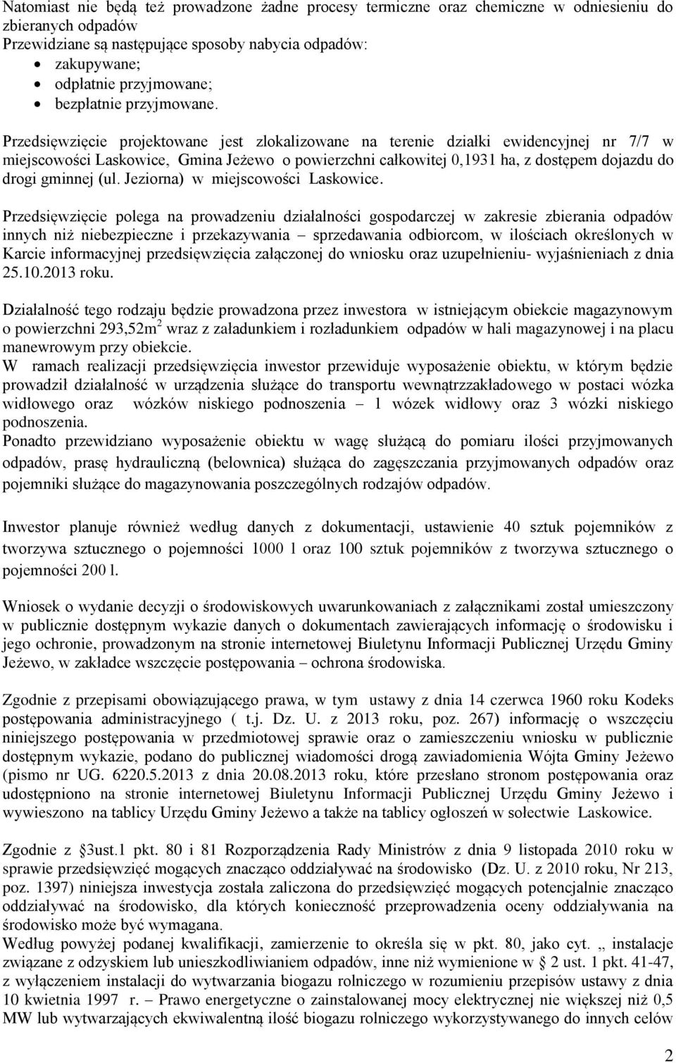 Przedsięwzięcie projektowane jest zlokalizowane na terenie działki ewidencyjnej nr 7/7 w miejscowości Laskowice, Gmina Jeżewo o powierzchni całkowitej 0,1931 ha, z dostępem dojazdu do drogi gminnej