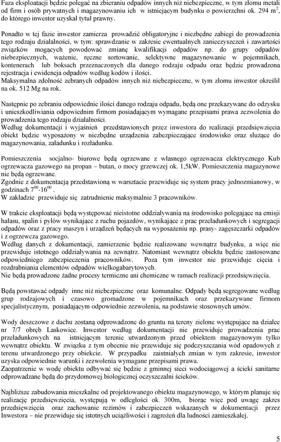 Ponadto w tej fazie inwestor zamierza prowadzić obligatoryjne i niezbędne zabiegi do prowadzenia tego rodzaju działalności, w tym: sprawdzanie w zakresie ewentualnych zanieczyszczeń i zawartości