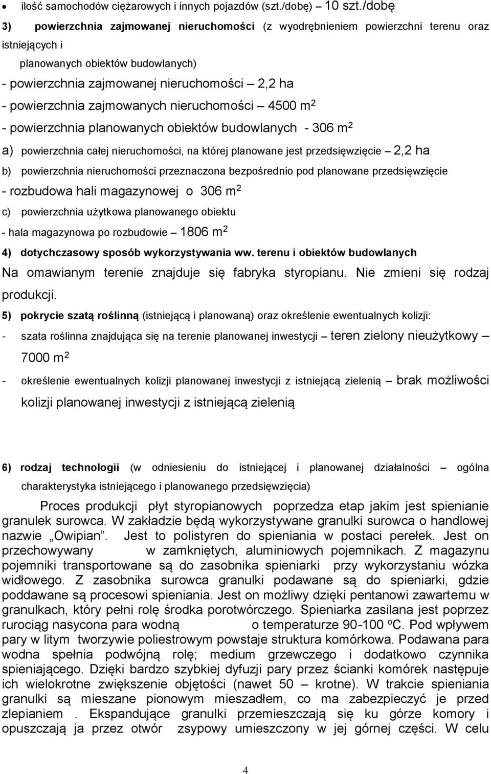 zajmowanych nieruchomości 4500 m 2 - powierzchnia planowanych obiektów budowlanych - 306 m 2 a) powierzchnia całej nieruchomości, na której planowane jest przedsięwzięcie 2,2 ha b) powierzchnia