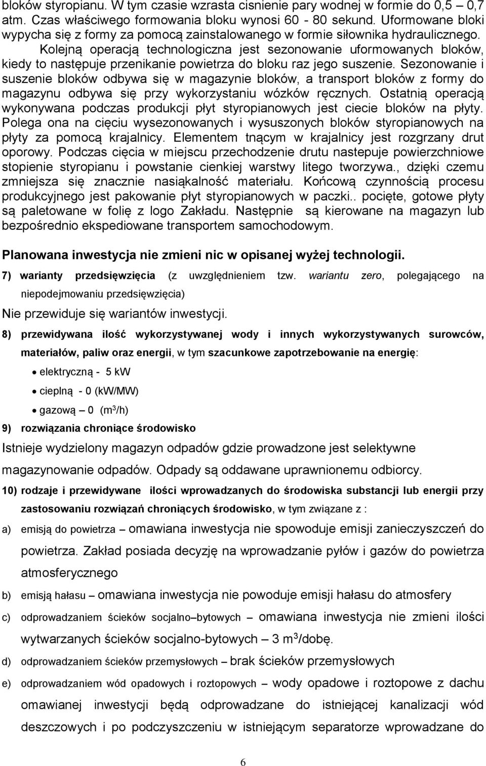 Kolejną operacją technologiczna jest sezonowanie uformowanych bloków, kiedy to następuje przenikanie powietrza do bloku raz jego suszenie.