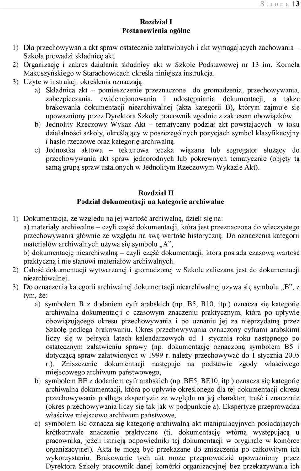 3) Użyte w instrukcji określenia oznaczają: a) Składnica akt pomieszczenie przeznaczone do gromadzenia, przechowywania, zabezpieczania, ewidencjonowania i udostępniania dokumentacji, a także