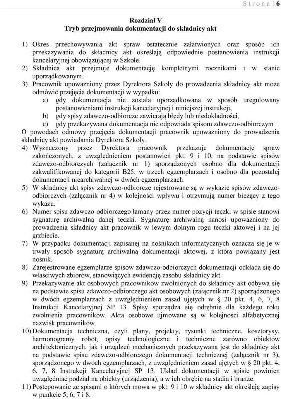 3) Pracownik upoważniony przez Dyrektora Szkoły do prowadzenia składnicy akt może odmówić przejęcia dokumentacji w wypadku: a) gdy dokumentacja nie została uporządkowana w sposób uregulowany