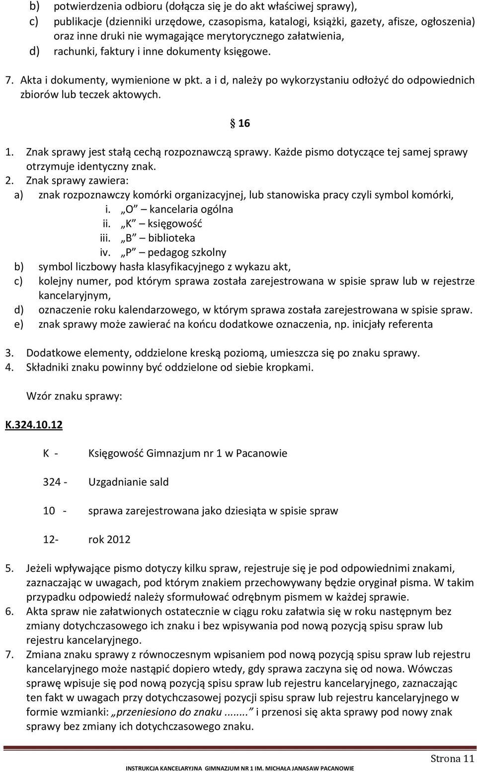 16 1. Znak sprawy jest stałą cechą rozpoznawczą sprawy. Każde pismo dotyczące tej samej sprawy otrzymuje identyczny znak. 2.