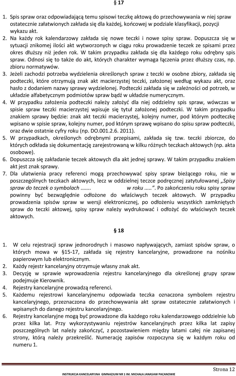 Dopuszcza się w sytuacji znikomej ilości akt wytworzonych w ciągu roku prowadzenie teczek ze spisami przez okres dłuższy niż jeden rok.