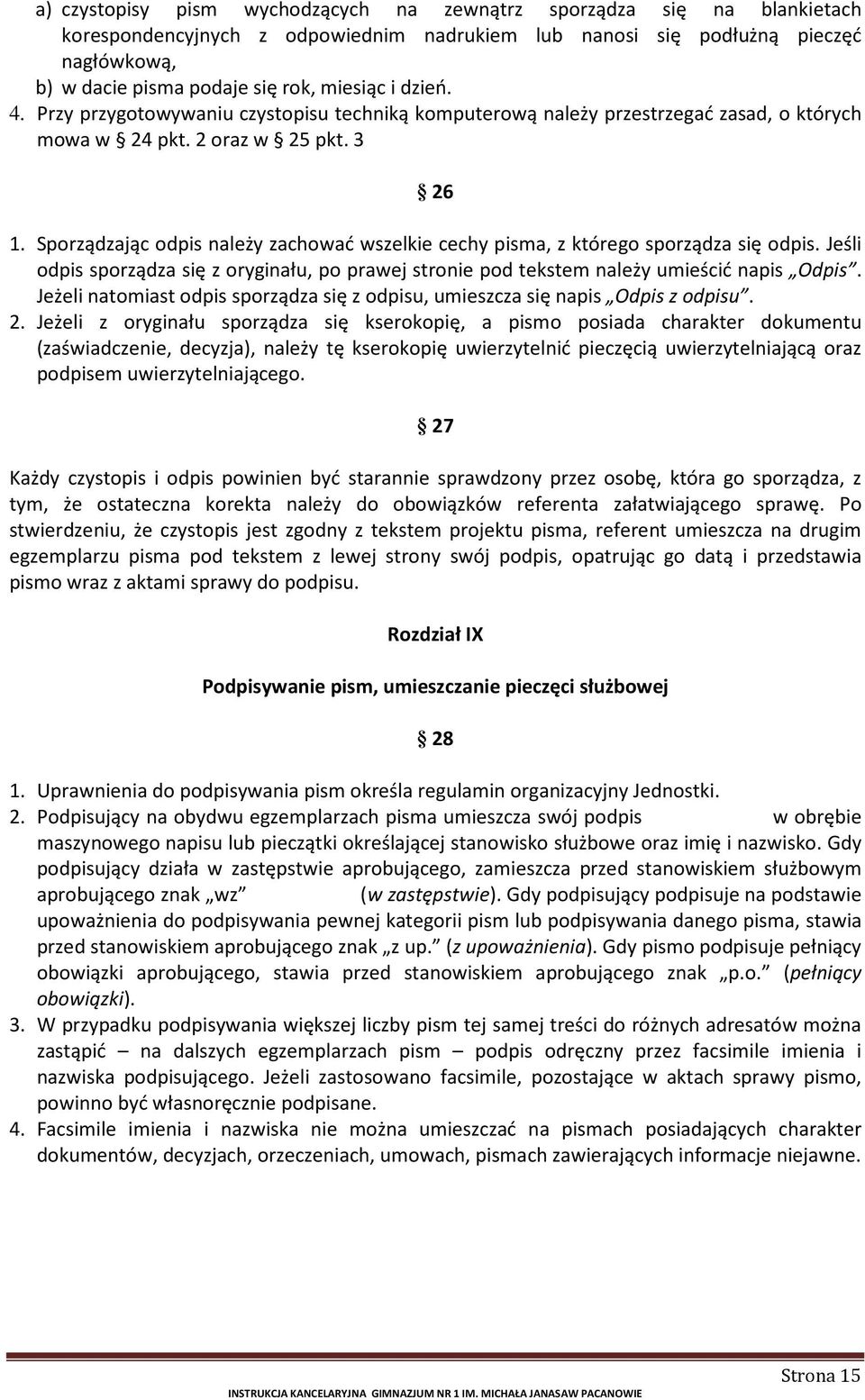 Sporządzając odpis należy zachować wszelkie cechy pisma, z którego sporządza się odpis. Jeśli odpis sporządza się z oryginału, po prawej stronie pod tekstem należy umieścić napis Odpis.