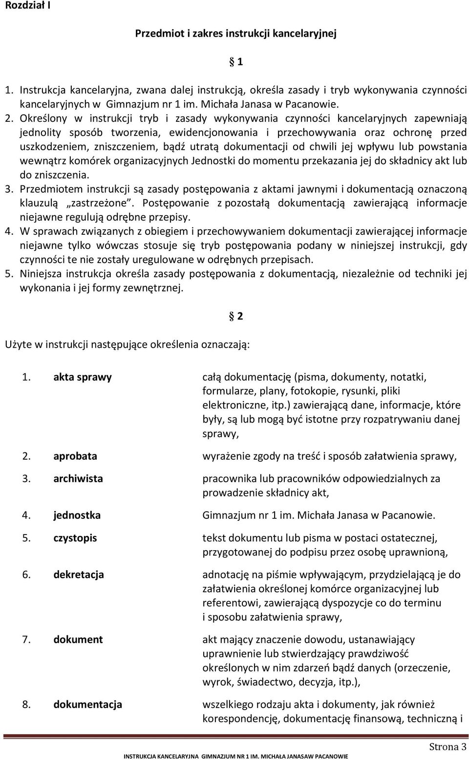 Określony w instrukcji tryb i zasady wykonywania czynności kancelaryjnych zapewniają jednolity sposób tworzenia, ewidencjonowania i przechowywania oraz ochronę przed uszkodzeniem, zniszczeniem, bądź