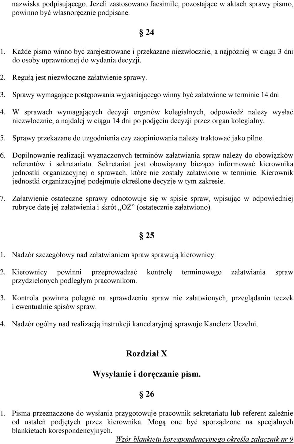 4. W sprawach wymagających decyzji organów kolegialnych, odpowiedź należy wysłać niezwłocznie, a najdalej w ciągu 14 dni po podjęciu decyzji przez organ kolegialny. 5.