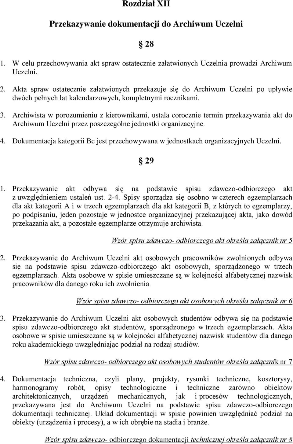 Akta spraw ostatecznie załatwionych przekazuje się do Archiwum Uczelni po upływie dwóch pełnych lat kalendarzowych, kompletnymi rocznikami. 3.