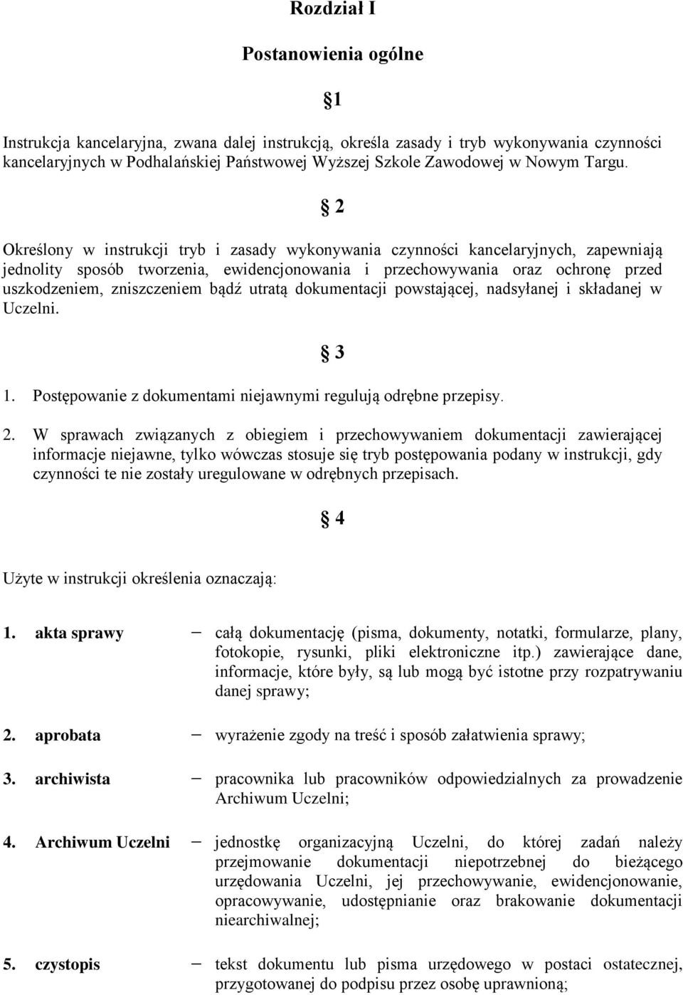 2 Określony w instrukcji tryb i zasady wykonywania czynności kancelaryjnych, zapewniają jednolity sposób tworzenia, ewidencjonowania i przechowywania oraz ochronę przed uszkodzeniem, zniszczeniem