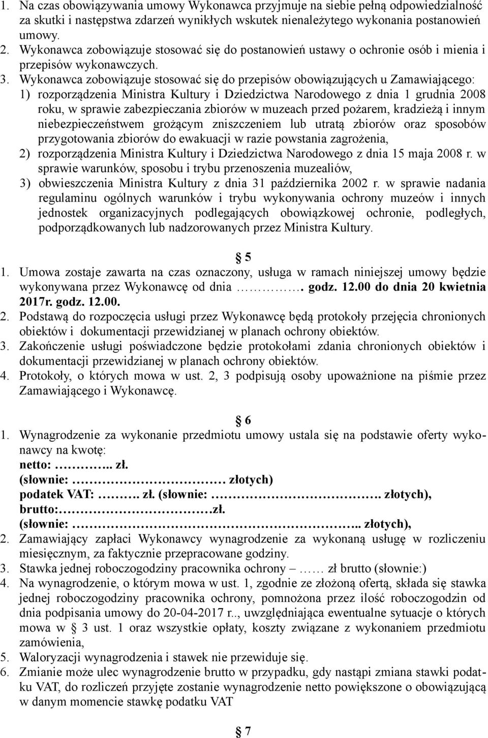 Wykonawca zobowiązuje stosować się do przepisów obowiązujących u Zamawiającego: 1) rozporządzenia Ministra Kultury i Dziedzictwa Narodowego z dnia 1 grudnia 2008 roku, w sprawie zabezpieczania