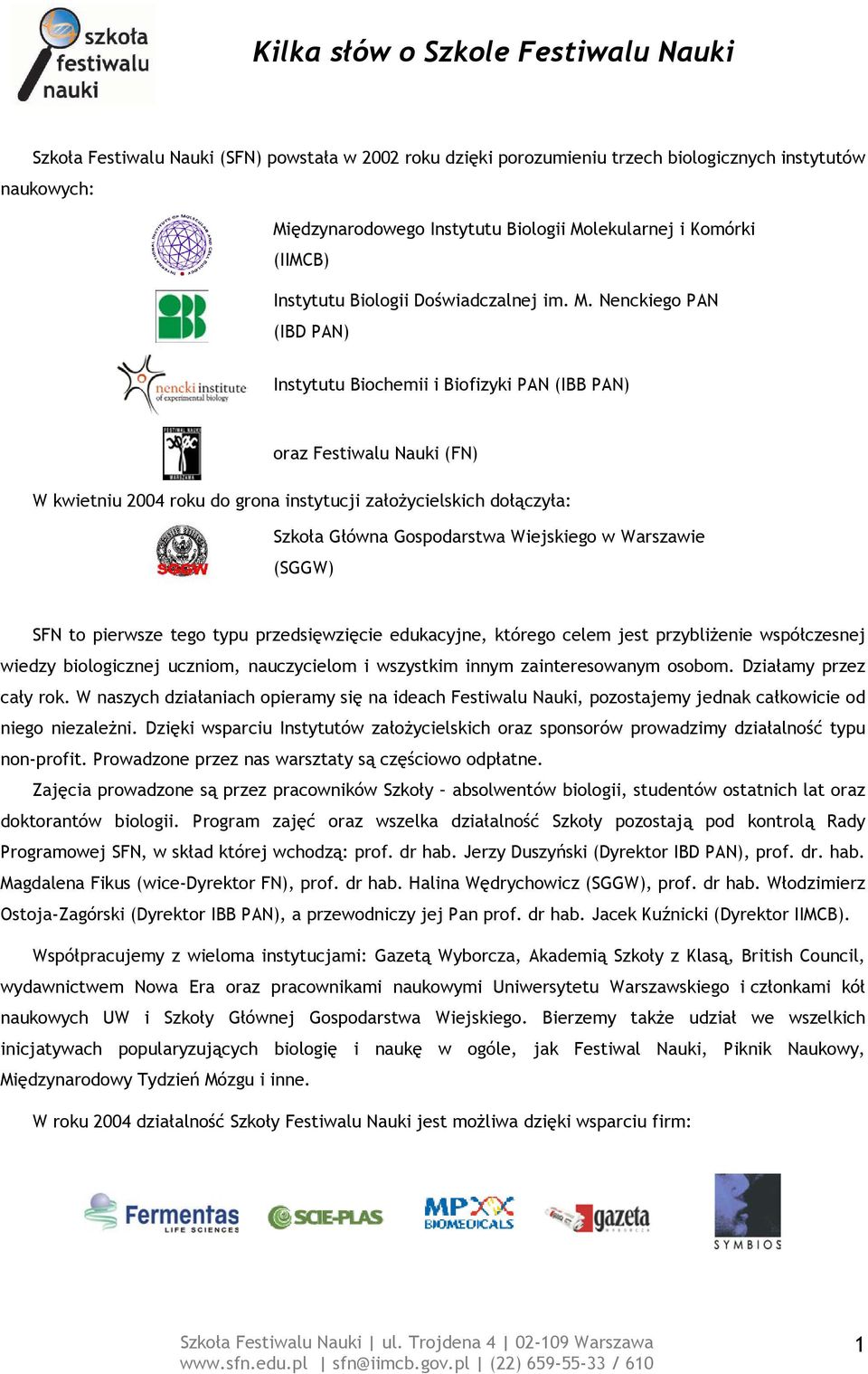 Nenckiego PAN (IBD PAN) Instytutu Biochemii i Biofizyki PAN (IBB PAN) oraz Festiwalu Nauki (FN) W kwietniu 2004 roku do grona instytucji założycielskich dołączyła: Szkoła Główna Gospodarstwa