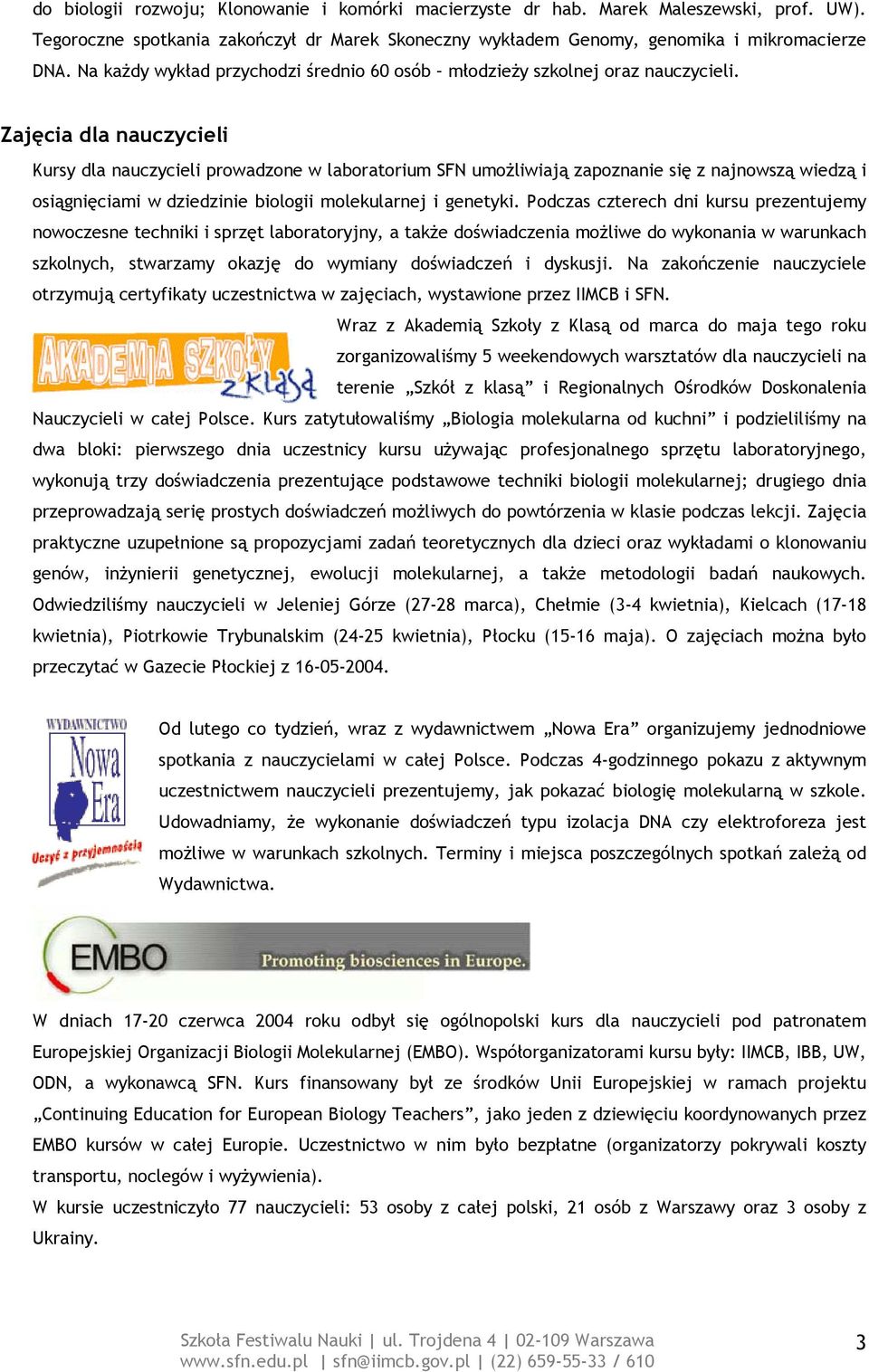 Zajęcia dla nauczycieli Kursy dla nauczycieli prowadzone w laboratorium SFN umożliwiają zapoznanie się z najnowszą wiedzą i osiągnięciami w dziedzinie biologii molekularnej i genetyki.