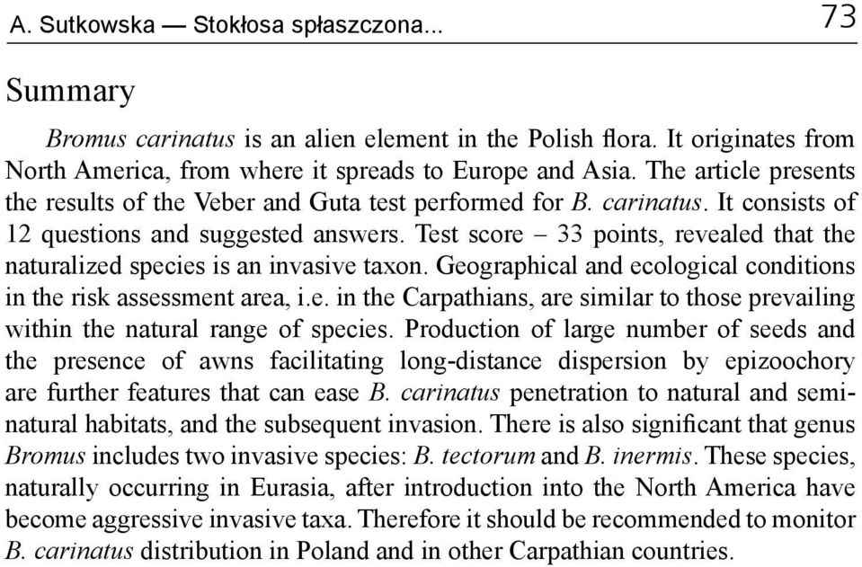 Test score 33 points, revealed that the naturalized species is an invasive taxon. Geographical and ecological conditions in the risk assessment area, i.e. in the Carpathians, are similar to those prevailing within the natural range of species.