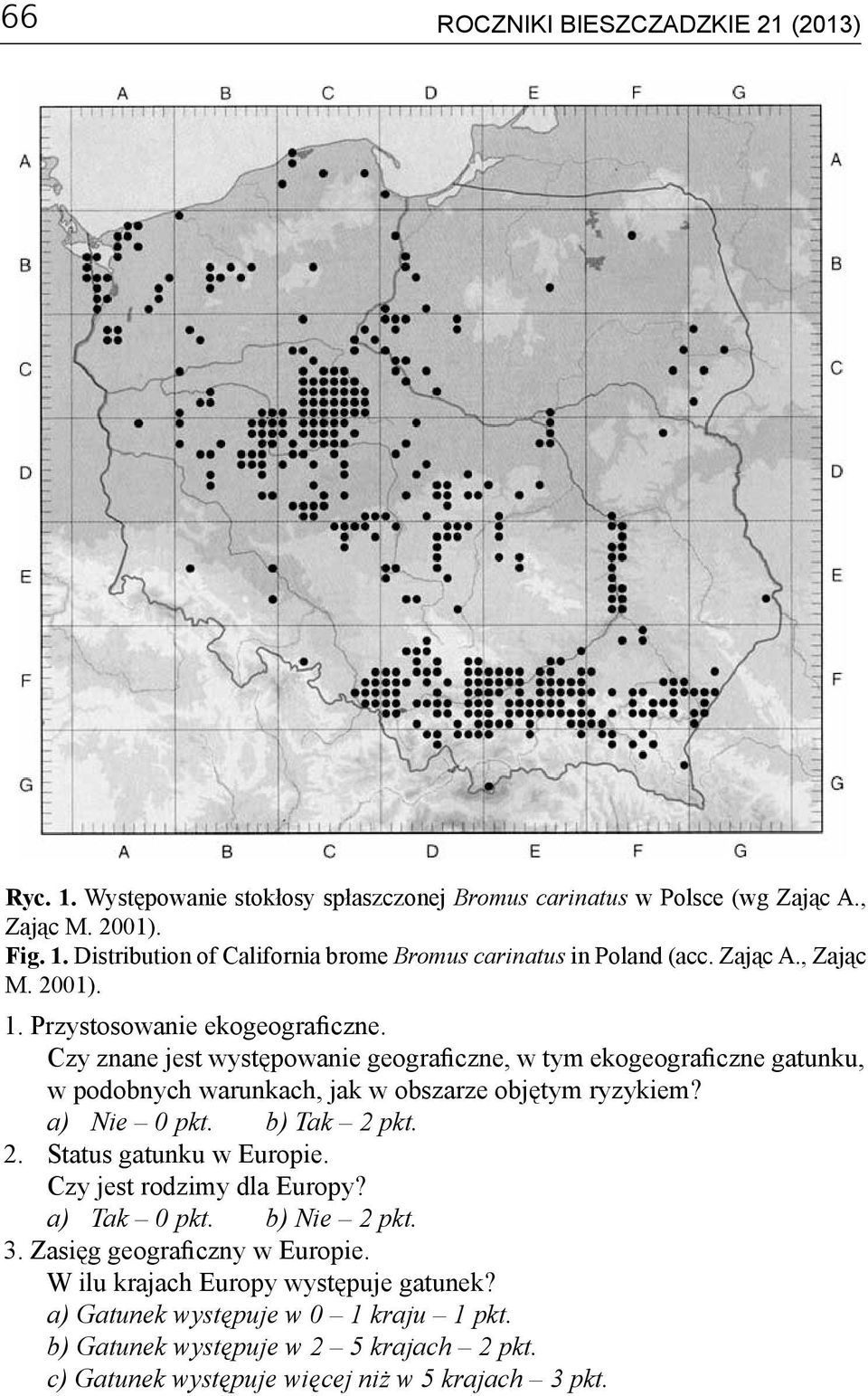 Czy znane jest występowanie geograficzne, w tym ekogeograficzne gatunku, w podobnych warunkach, jak w obszarze objętym ryzykiem? a) Nie 0 pkt. b) Tak 2 pkt. 2. Status gatunku w Europie.