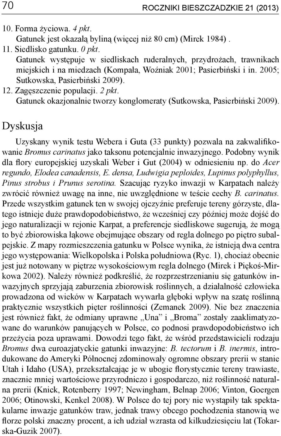 2 pkt. Gatunek okazjonalnie tworzy konglomeraty (Sutkowska, Pasierbiński 2009).