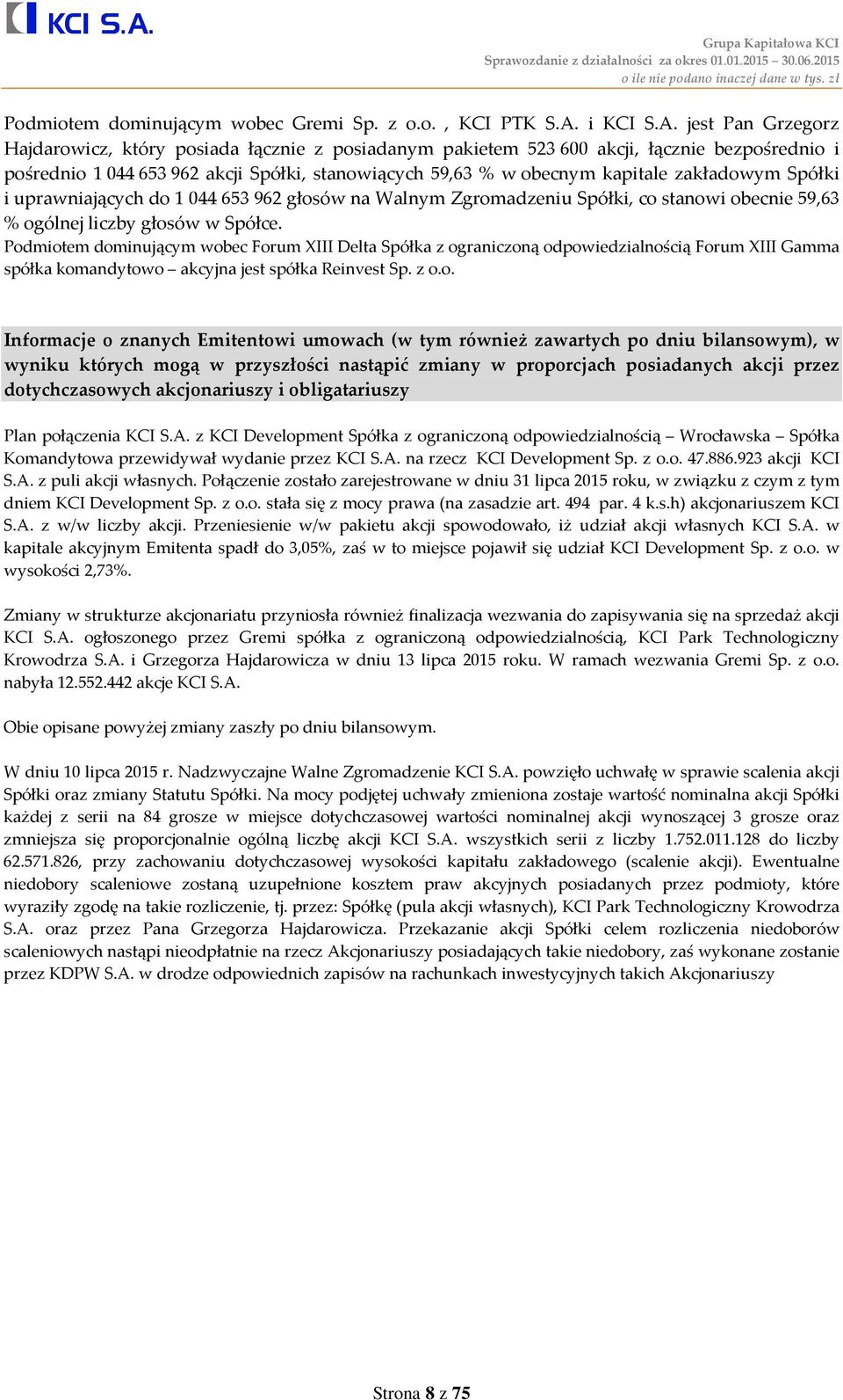 jest Pan Grzegorz Hajdarowicz, który posiada łącznie z posiadanym pakietem 523 600 akcji, łącznie bezpośrednio i pośrednio 1 044 653 962 akcji Spółki, stanowiących 59,63 % w obecnym kapitale