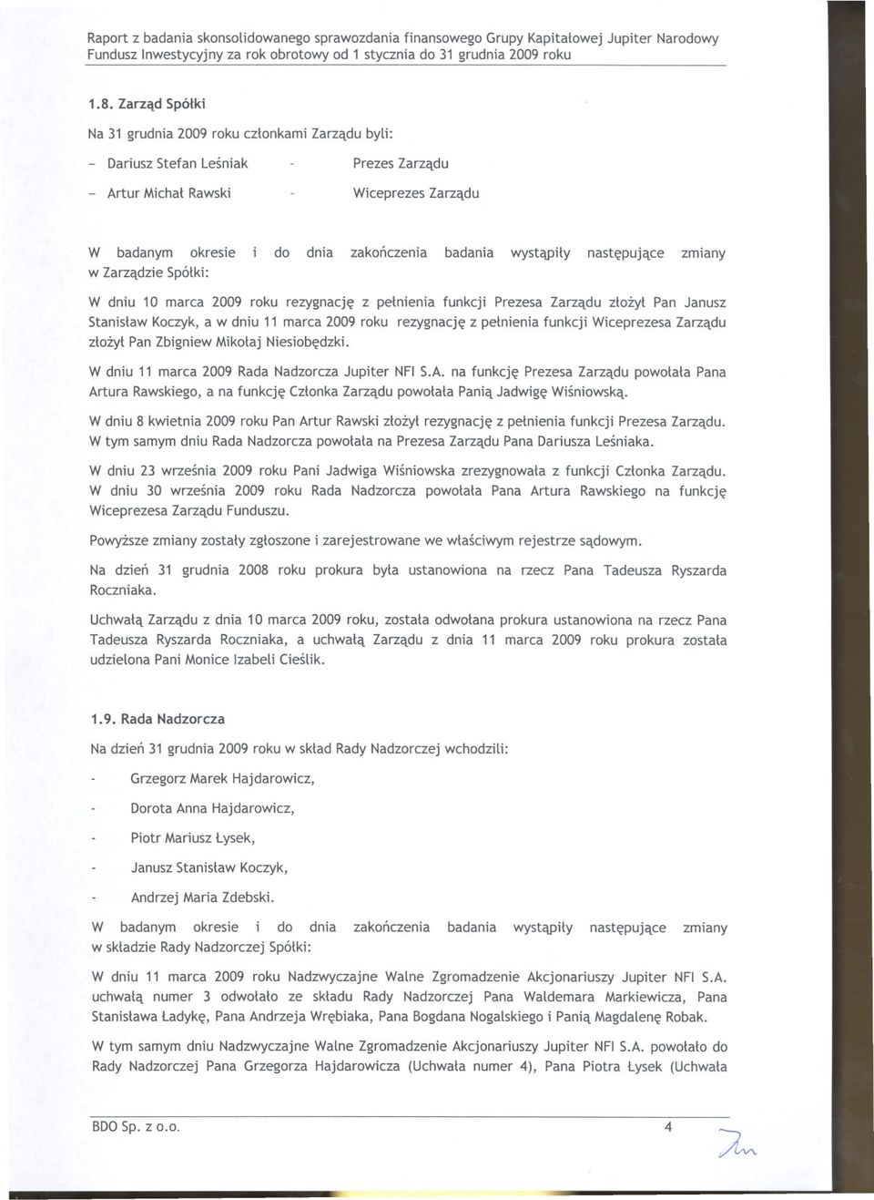 badania wystapily nastepujace zmiany W dniu 10 marca 2009 roku rezygnacje z pelnienia funkcji Prezesa Zarzadu zlozyl Pan Janusz Stanislaw Koczyk,a w dniu 11 marca 2009 roku rezygnacje z pelnienia