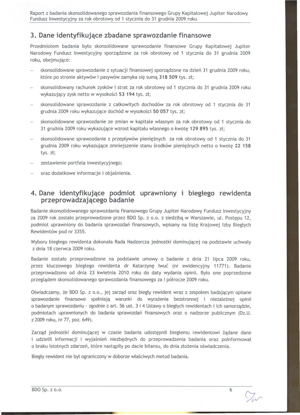 od 1 stycznia do 31 grudnia 2009 roku, obejmujace: skonsolidowane sprawozdanie z sytuacji finansowej sporzadzone na dzien 31 grudnia 2009 roku, które po stronie aktywów i pasywówzamyka sie suma 318