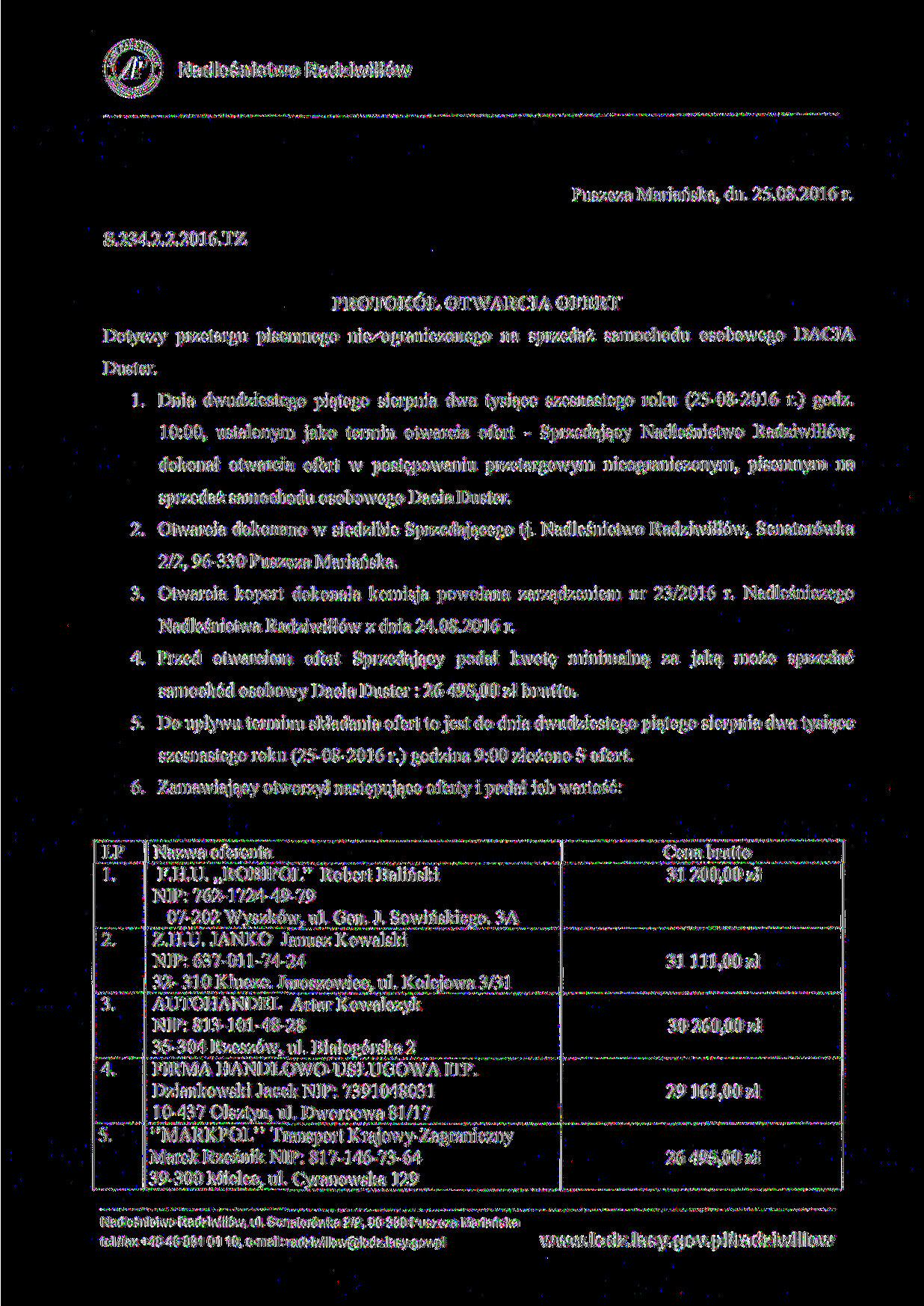 Puszcza Mariańska, dn. 25.08.2016 r. PROTOKÓŁ OTWARCIA OFERT Dotyczy przetargu pisemnego nie/ograniczonego na sprzedaż samochodu osobowego DACIA Duster. 1.