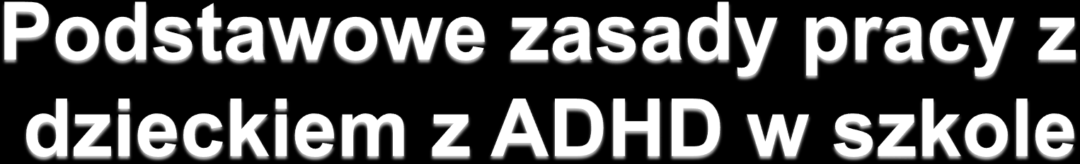 Postaraj się nie zakładać, że uczennica czy uczeń z ADHD celowo nie wykonuje Twojego polecenia lub nie kończy zleconego zadania.