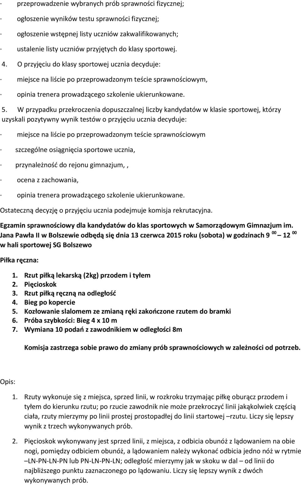 W przypadku przekroczenia dopuszczalnej liczby kandydatów w klasie sportowej, którzy uzyskali pozytywny wynik testów o przyjęciu ucznia decyduje: miejsce na liście po przeprowadzonym teście