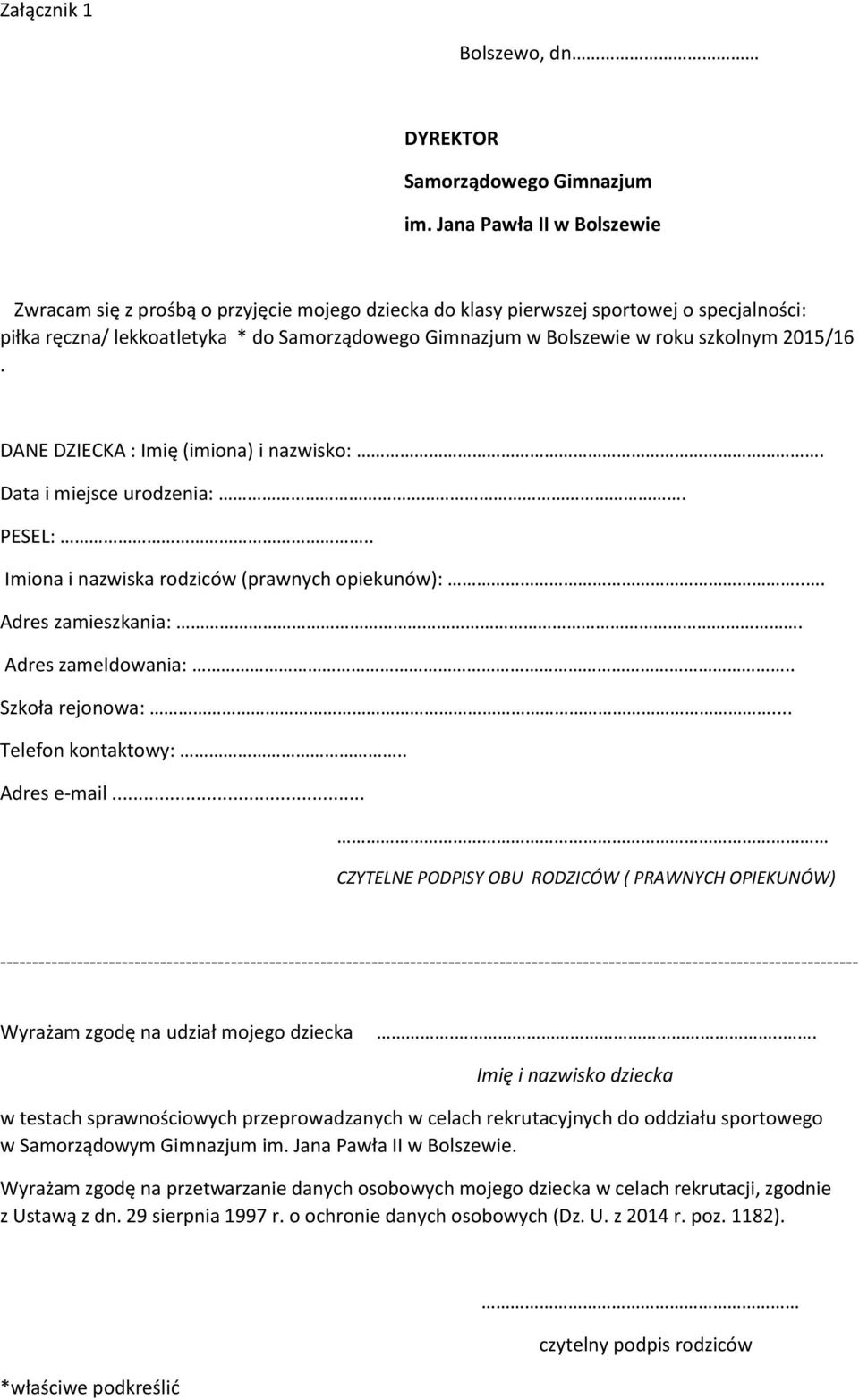 szkolnym 2015/16. DANE DZIECKA : Imię (imiona) i nazwisko:. Data i miejsce urodzenia:. PESEL:.. Imiona i nazwiska rodziców (prawnych opiekunów):... Adres zamieszkania:. Adres zameldowania:.