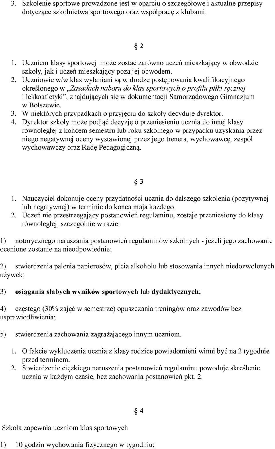 Uczniowie w/w klas wyłaniani są w drodze postępowania kwalifikacyjnego określonego w Zasadach naboru do klas sportowych o profilu piłki ręcznej i lekkoatletyki, znajdujących się w dokumentacji