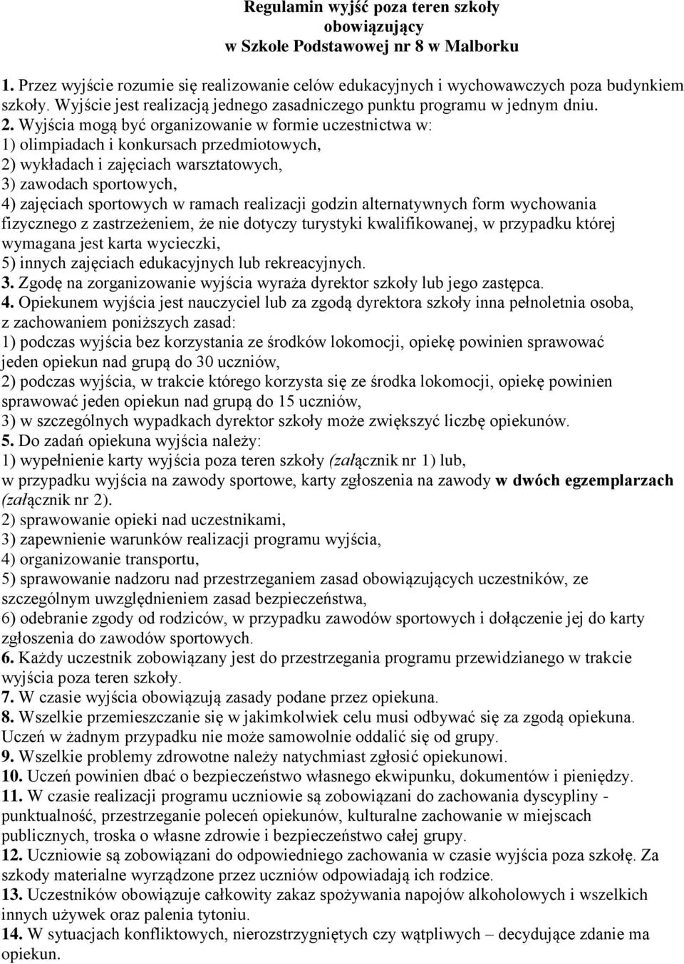 Wyjścia mogą być organizowanie w formie uczestnictwa w: 1) olimpiadach i konkursach przedmiotowych, 2) wykładach i zajęciach warsztatowych, 3) zawodach sportowych, 4) zajęciach sportowych w ramach