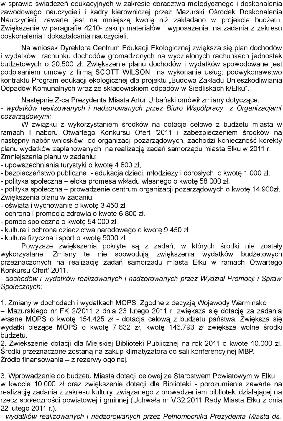 Na wniosek Dyrektora Centrum Edukacji Ekologicznej zwiększa się plan dochodów i wydatków rachunku dochodów gromadzonych na wydzielonych rachunkach jednostek budżetowych o 20.500 zł.