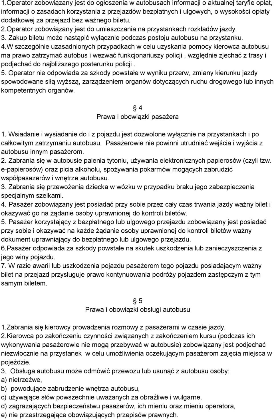 W szczególnie uzasadnionych przypadkach w celu uzyskania pomocy kierowca autobusu ma prawo zatrzymać autobus i wezwać funkcjonariuszy policji, względnie zjechać z trasy i podjechać do najbliższego