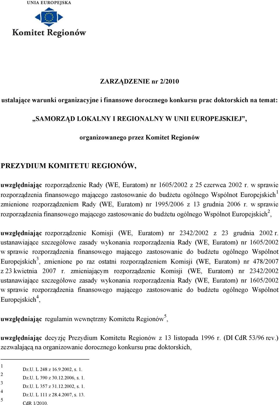 w sprawie rozporządzenia finansowego mającego zastosowanie do budżetu ogólnego Wspólnot Europejskich 1 zmienione rozporządzeniem Rady (WE, Euratom) nr 1995/2006 z 13 grudnia 2006 r.