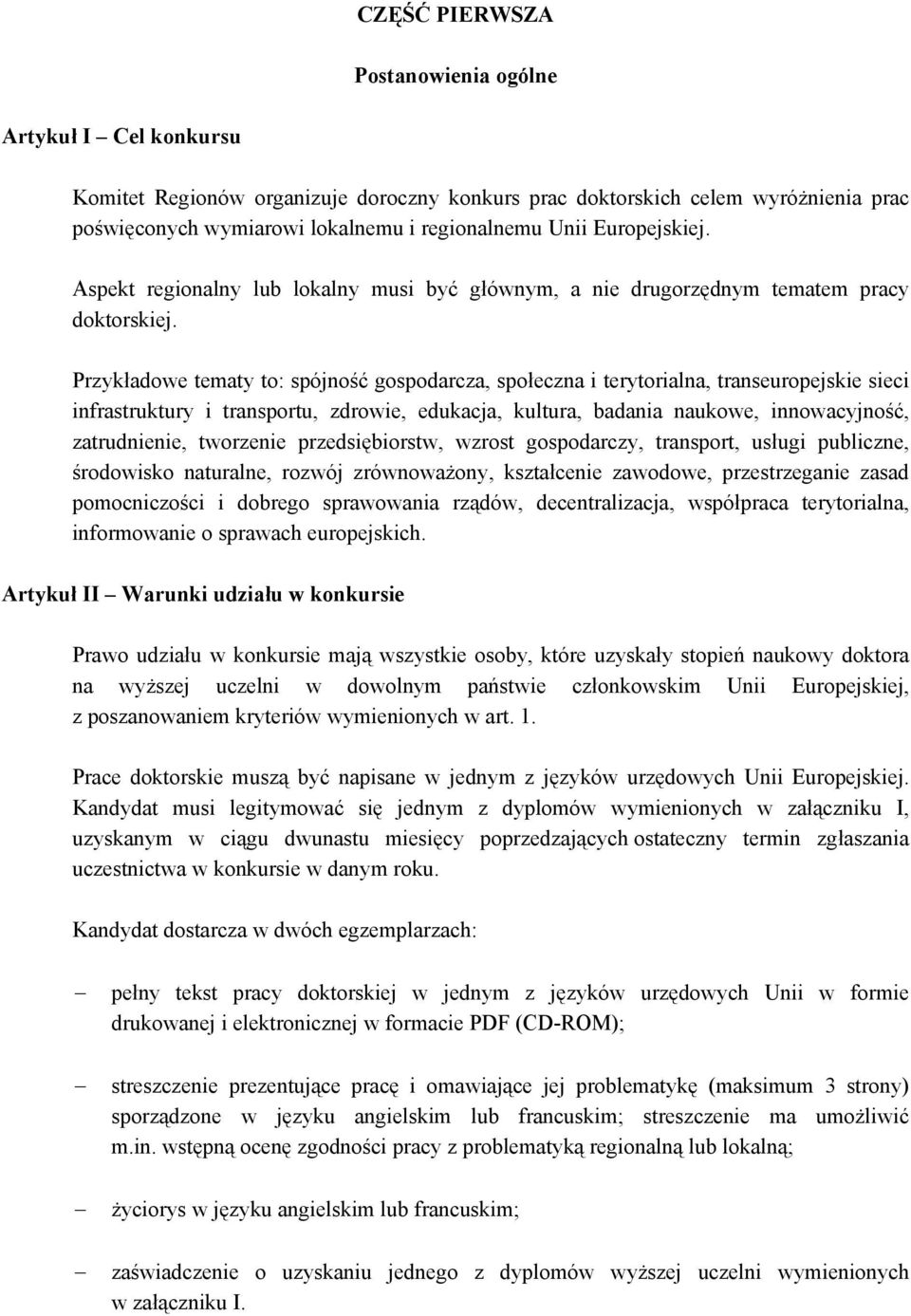 Przykładowe tematy to: spójność gospodarcza, społeczna i terytorialna, transeuropejskie sieci infrastruktury i transportu, zdrowie, edukacja, kultura, badania naukowe, innowacyjność, zatrudnienie,